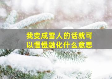 我变成雪人的话就可以慢慢融化什么意思