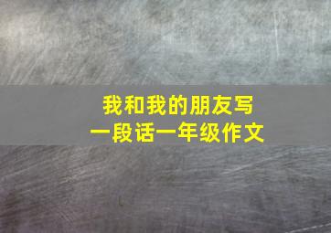 我和我的朋友写一段话一年级作文