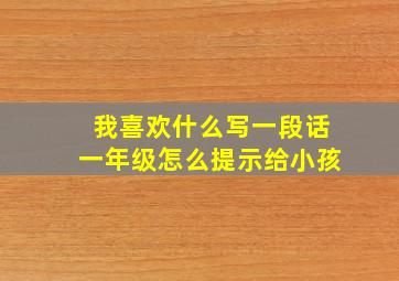 我喜欢什么写一段话一年级怎么提示给小孩