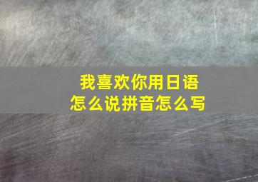 我喜欢你用日语怎么说拼音怎么写