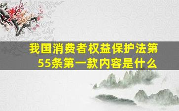 我国消费者权益保护法第55条第一款内容是什么