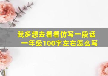 我多想去看看仿写一段话一年级100字左右怎么写