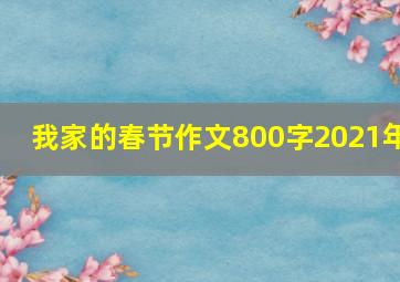 我家的春节作文800字2021年