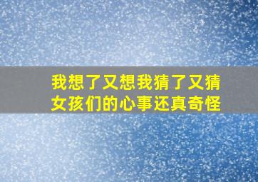 我想了又想我猜了又猜女孩们的心事还真奇怪