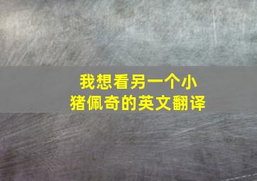 我想看另一个小猪佩奇的英文翻译