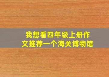 我想看四年级上册作文推荐一个海关博物馆