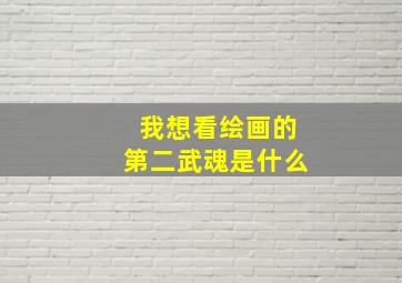 我想看绘画的第二武魂是什么