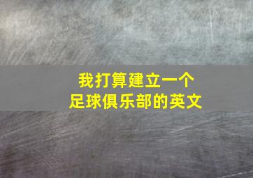 我打算建立一个足球俱乐部的英文