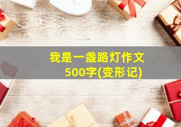 我是一盏路灯作文500字(变形记)