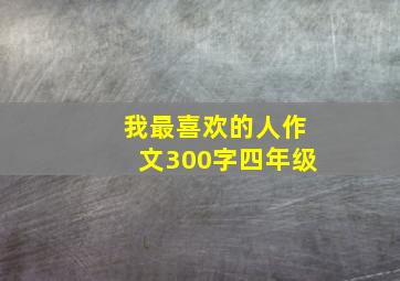 我最喜欢的人作文300字四年级