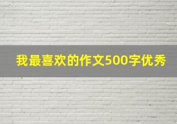 我最喜欢的作文500字优秀