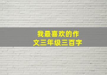 我最喜欢的作文三年级三百字