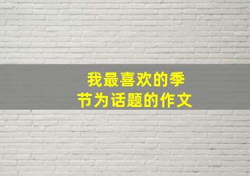 我最喜欢的季节为话题的作文