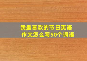 我最喜欢的节日英语作文怎么写50个词语