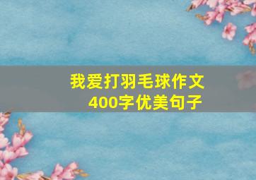 我爱打羽毛球作文400字优美句子