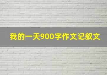 我的一天900字作文记叙文