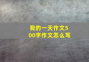 我的一天作文500字作文怎么写