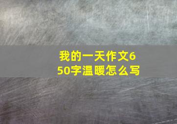 我的一天作文650字温暖怎么写