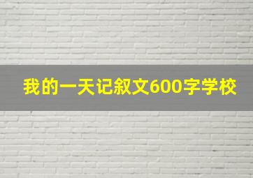 我的一天记叙文600字学校