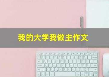 我的大学我做主作文