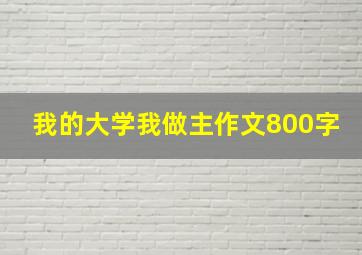 我的大学我做主作文800字