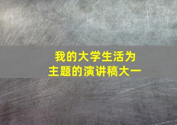 我的大学生活为主题的演讲稿大一