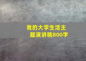 我的大学生活主题演讲稿800字