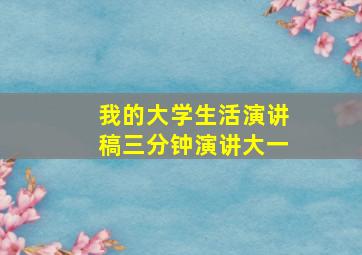 我的大学生活演讲稿三分钟演讲大一