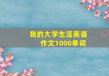 我的大学生活英语作文1000单词