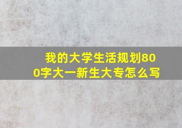 我的大学生活规划800字大一新生大专怎么写