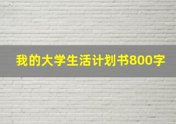 我的大学生活计划书800字