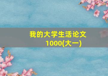 我的大学生活论文1000(大一)