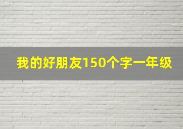 我的好朋友150个字一年级