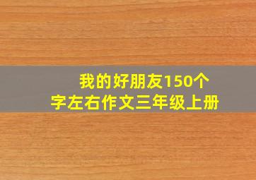 我的好朋友150个字左右作文三年级上册