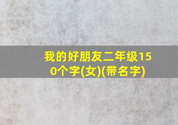 我的好朋友二年级150个字(女)(带名字)