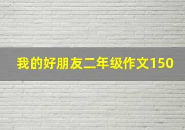 我的好朋友二年级作文150