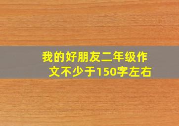 我的好朋友二年级作文不少于150字左右