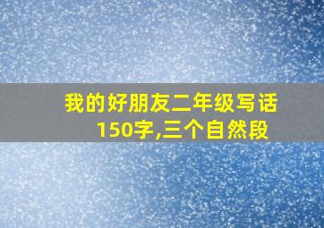 我的好朋友二年级写话150字,三个自然段