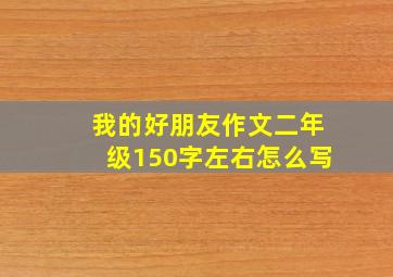 我的好朋友作文二年级150字左右怎么写