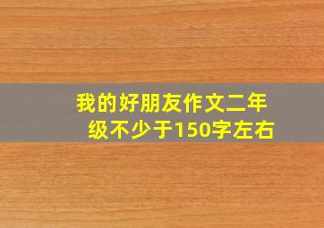 我的好朋友作文二年级不少于150字左右