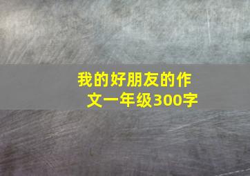 我的好朋友的作文一年级300字