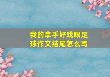 我的拿手好戏踢足球作文结尾怎么写