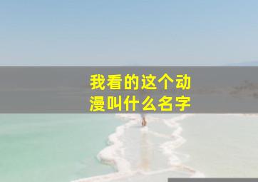 我看的这个动漫叫什么名字