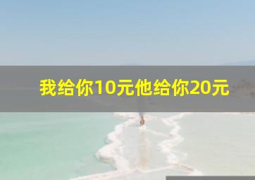 我给你10元他给你20元