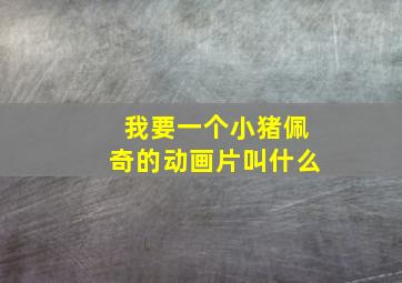 我要一个小猪佩奇的动画片叫什么