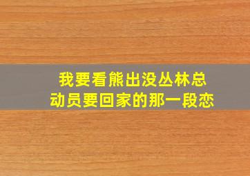 我要看熊出没丛林总动员要回家的那一段恋