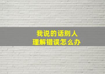 我说的话别人理解错误怎么办