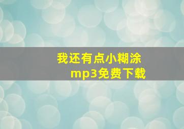 我还有点小糊涂mp3免费下载