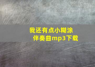 我还有点小糊涂伴奏曲mp3下载