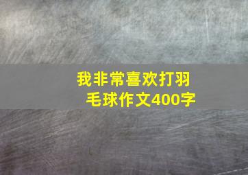 我非常喜欢打羽毛球作文400字